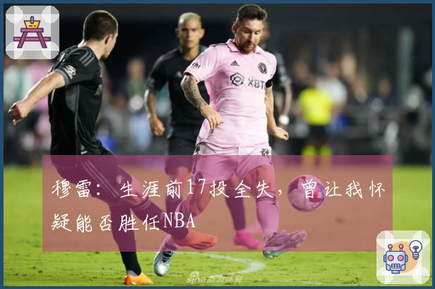 穆雷：生涯前17投全失，曾让我怀疑能否胜任NBA