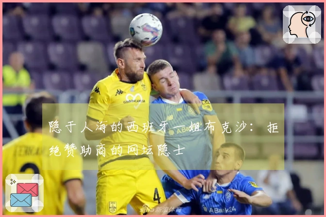 隐于人海的西班牙一姐布克沙：拒绝赞助商的网坛隐士