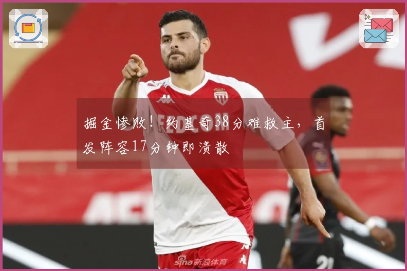 掘金惨败！约基奇38分难救主，首发阵容17分钟即溃散